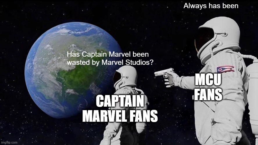 Wasted potential. | Always has been; Has Captain Marvel been wasted by Marvel Studios? MCU FANS; CAPTAIN MARVEL FANS | image tagged in always has been,captain marvel,marvel,marvel cinematic universe | made w/ Imgflip meme maker