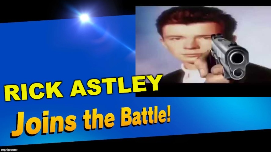 Blank Joins the battle | RICK ASTLEY | image tagged in blank joins the battle | made w/ Imgflip meme maker