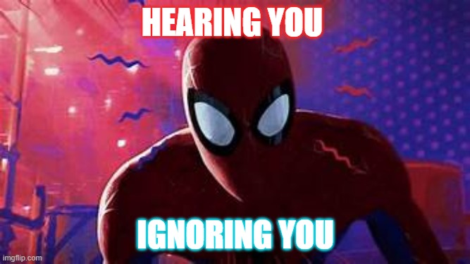 Spider man! | HEARING YOU; IGNORING YOU | image tagged in spiderman | made w/ Imgflip meme maker