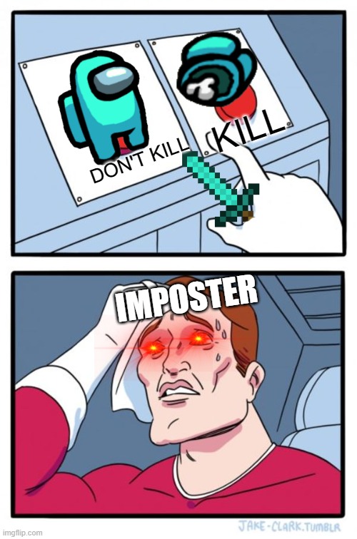 E | KILL; DON'T KILL; IMPOSTER | image tagged in memes,two buttons | made w/ Imgflip meme maker