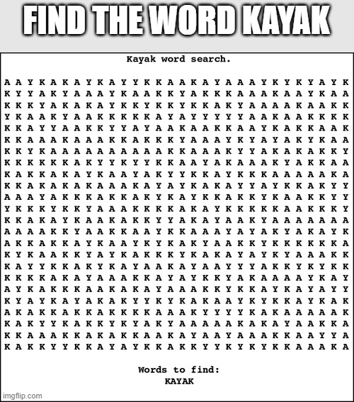 Hehe | FIND THE WORD KAYAK | image tagged in memes | made w/ Imgflip meme maker