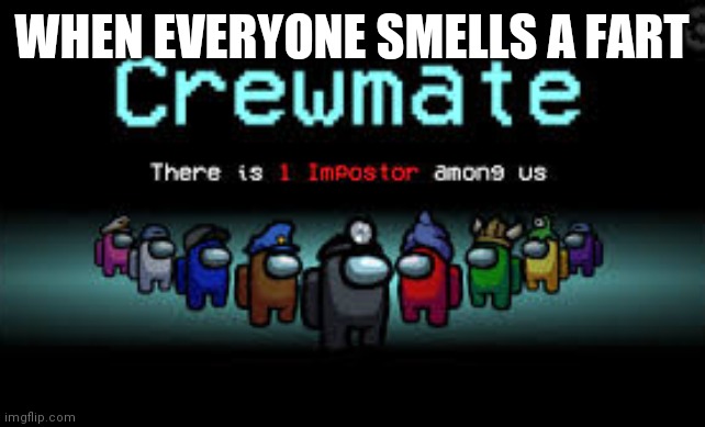 Someone farted | WHEN EVERYONE SMELLS A FART | image tagged in there is 1 imposter among us | made w/ Imgflip meme maker