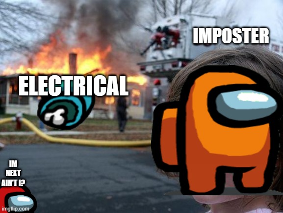 Disaster Girl Meme | IMPOSTER; ELECTRICAL; IM NEXT AIN'T I? | image tagged in memes,disaster girl | made w/ Imgflip meme maker