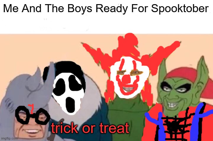 spooktober meme | Me And The Boys Ready For Spooktober; trick or treat | image tagged in memes,me and the boys,spooktober | made w/ Imgflip meme maker