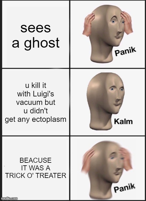 Panik Kalm Panik Meme | sees a ghost; u kill it with Luigi's vacuum but u didn't get any ectoplasm; BEACUSE IT WAS A TRICK O' TREATER | image tagged in memes,panik kalm panik,ghost | made w/ Imgflip meme maker