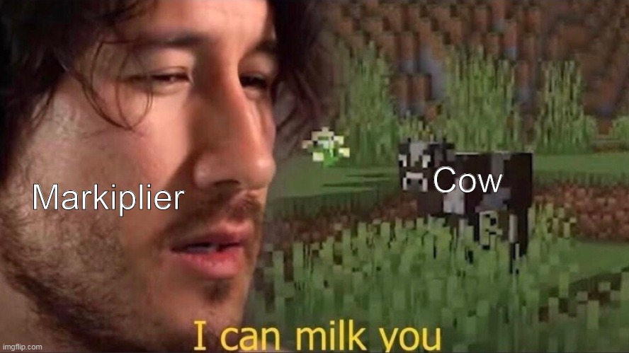 I can milk you | Cow; Markiplier | image tagged in i can milk you template | made w/ Imgflip meme maker