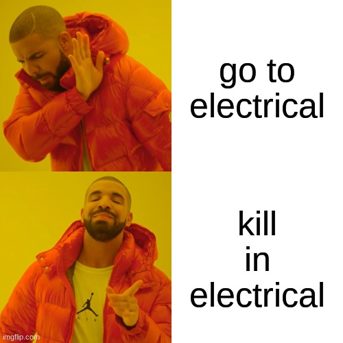 Drake Hotline Bling | go to electrical; kill in electrical | image tagged in memes,drake hotline bling | made w/ Imgflip meme maker