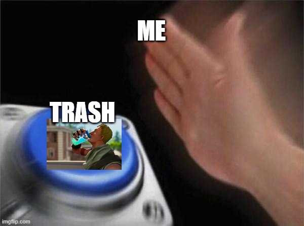 Blank Nut Button | ME; TRASH | image tagged in memes,blank nut button | made w/ Imgflip meme maker