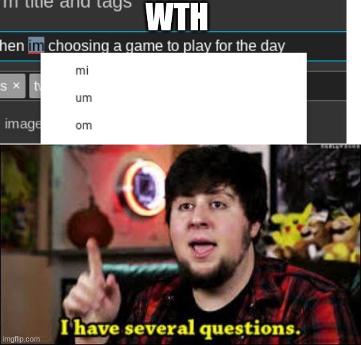 I’m | WTH | image tagged in i have several questions | made w/ Imgflip meme maker