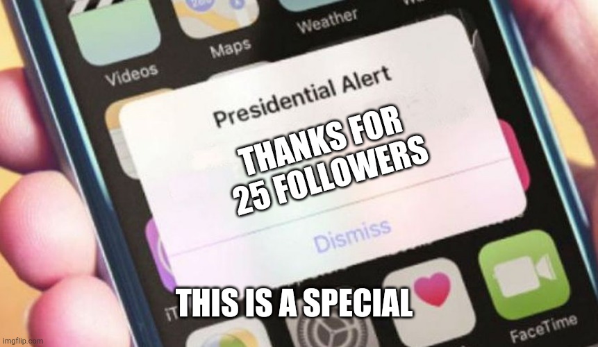 25 followers im late now | THANKS FOR 25 FOLLOWERS; THIS IS A SPECIAL | image tagged in memes,presidential alert,25 followers,thx | made w/ Imgflip meme maker