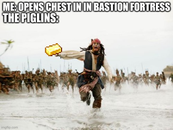 i hate it when this happens | THE PIGLINS:; ME: OPENS CHEST IN IN BASTION FORTRESS | image tagged in memes,jack sparrow being chased | made w/ Imgflip meme maker
