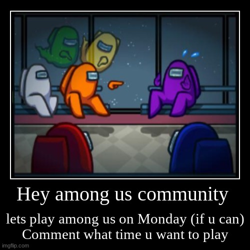 lets play some on Monday | image tagged in can,we,play,among us | made w/ Imgflip demotivational maker