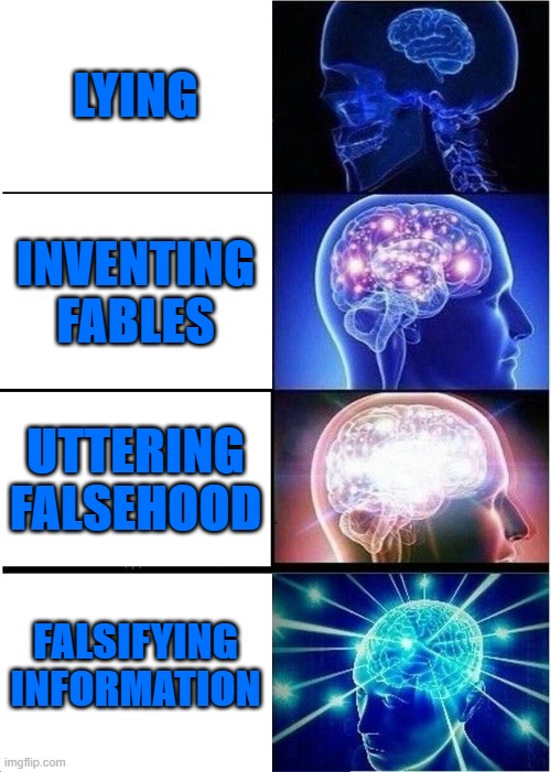 stating untruths | LYING; INVENTING FABLES; UTTERING FALSEHOOD; FALSIFYING INFORMATION | image tagged in memes,expanding brain | made w/ Imgflip meme maker
