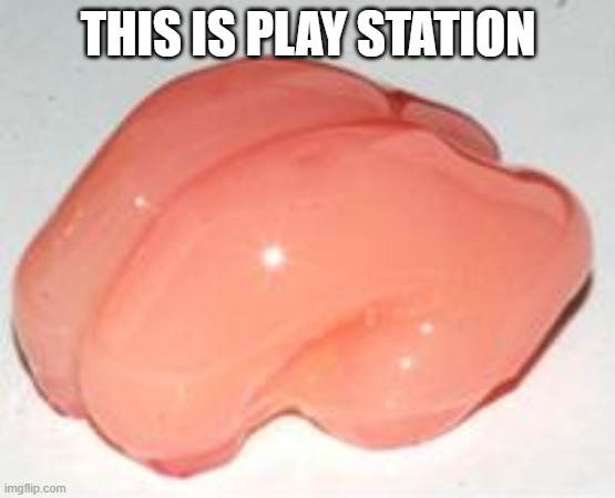 Smooth Brain | THIS IS PLAY STATION | image tagged in smooth brain | made w/ Imgflip meme maker