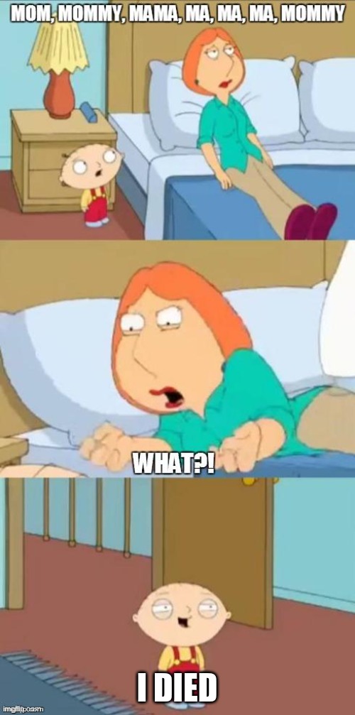 family guy mommy | I DIED | image tagged in family guy mommy | made w/ Imgflip meme maker