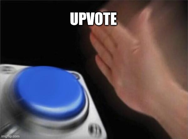 Blank Nut Button Meme | UPVOTE | image tagged in memes,blank nut button | made w/ Imgflip meme maker