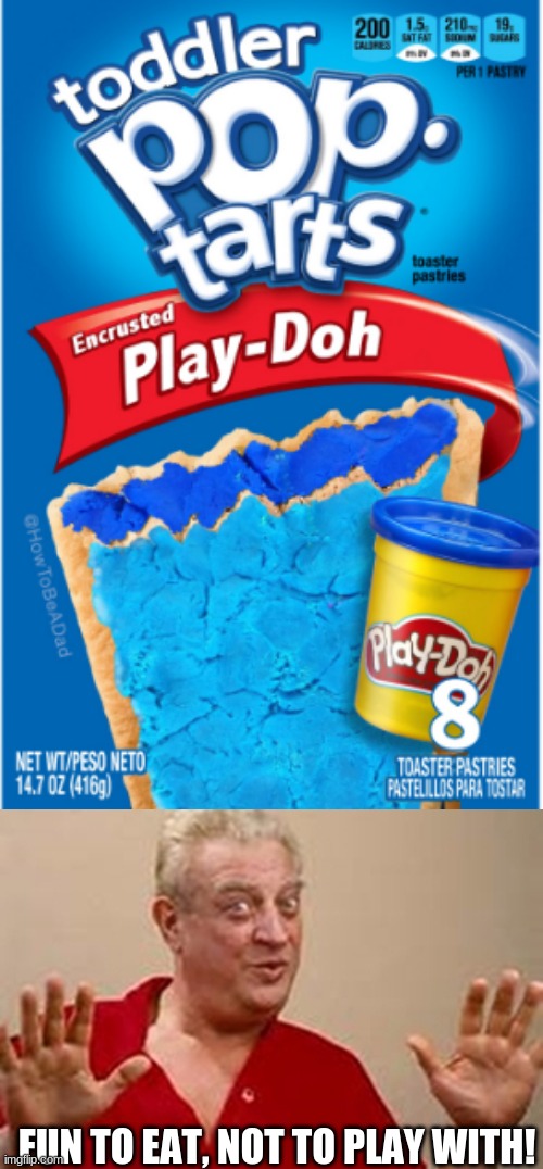 Fun to eat, not to play with | FUN TO EAT, NOT TO PLAY WITH! | image tagged in bad pun rodney dangerfield,play-doh,memes,pop tarts,play doh,weird pop tarts | made w/ Imgflip meme maker