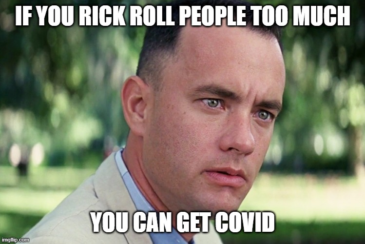 what??? | IF YOU RICK ROLL PEOPLE TOO MUCH; YOU CAN GET COVID | image tagged in memes,and just like that | made w/ Imgflip meme maker
