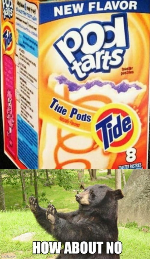 Tide Pods Pop Tarts | image tagged in memes,how about no bear,pop tarts,tide pods,weird pop tarts,how about no | made w/ Imgflip meme maker