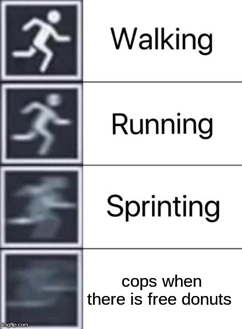 cops | cops when there is free donuts | image tagged in walking running sprinting | made w/ Imgflip meme maker