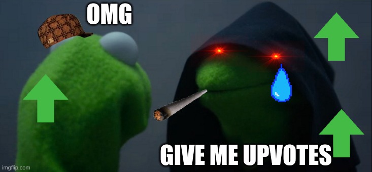 New user be like | OMG; GIVE ME UPVOTES | image tagged in memes,evil kermit | made w/ Imgflip meme maker