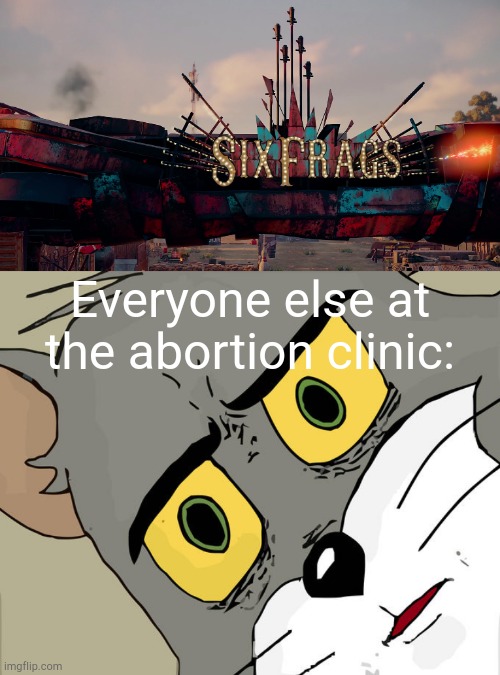 Well that's CrossOut for ya I guess | Everyone else at the abortion clinic: | image tagged in memes,unsettled tom,crossout | made w/ Imgflip meme maker