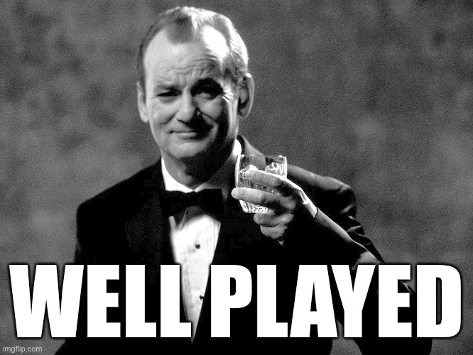 Bill Murray well played sir | WELL PLAYED | image tagged in bill murray well played sir | made w/ Imgflip meme maker