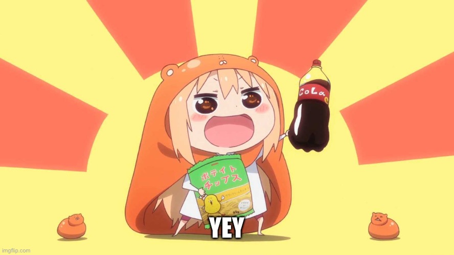 umaru-chan | YEY | image tagged in umaru-chan | made w/ Imgflip meme maker