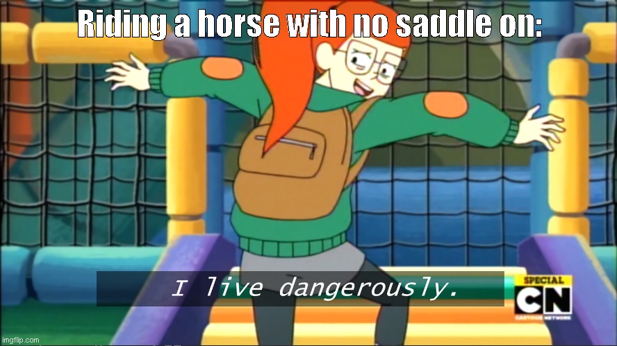 I live dangerously | Riding a horse with no saddle on: | image tagged in i live dangerously | made w/ Imgflip meme maker