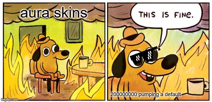 This Is Fine | aura skins; 200000000 pumping a default | image tagged in memes,this is fine | made w/ Imgflip meme maker