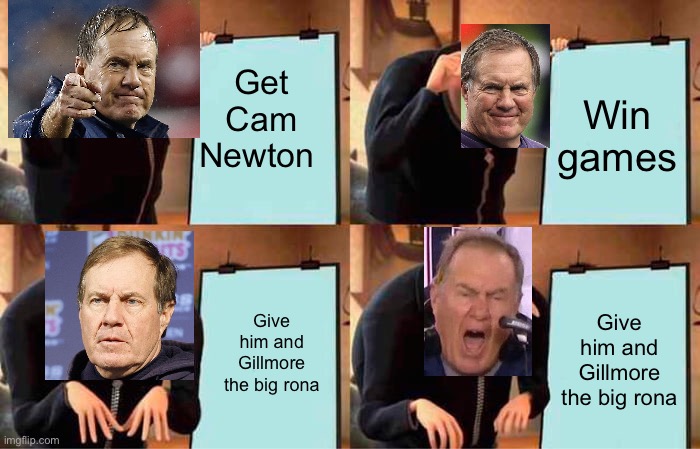 Belichick’s Plan | Get Cam Newton; Win games; Give him and Gillmore the big rona; Give him and Gillmore the big rona | image tagged in memes,gru's plan | made w/ Imgflip meme maker