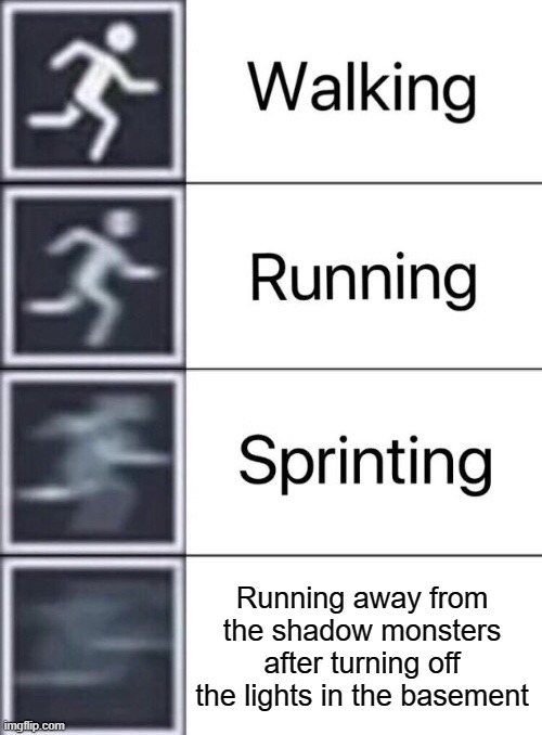 Im fast as FUUUUUUUUUUUUUUUUUUUUUUUUUUUUUUUUUUUUUUUUUUUUUUUUUUUUUUUUUUUUUUUUUUUUUUUUUUUUUUUUUUUUUUUUUUUUUUUUUUUUUUUUUUUUUUUUUUUU | Running away from the shadow monsters after turning off the lights in the basement | made w/ Imgflip meme maker