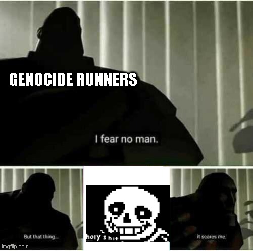 I fear no man | GENOCIDE RUNNERS | image tagged in i fear no man | made w/ Imgflip meme maker