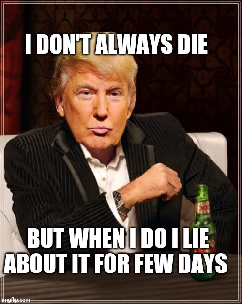 Trump Just Lies About | image tagged in the most interesting man in the world,donald trump,covid-19 | made w/ Imgflip meme maker