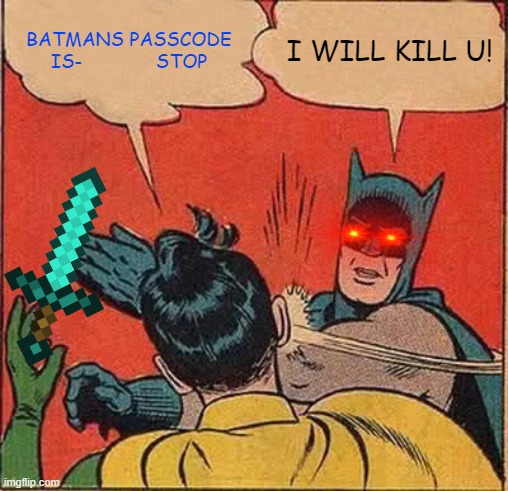 Batman Slapping Robin Meme | BATMANS PASSCODE IS-             STOP; I WILL KILL U! | image tagged in memes,batman slapping robin | made w/ Imgflip meme maker