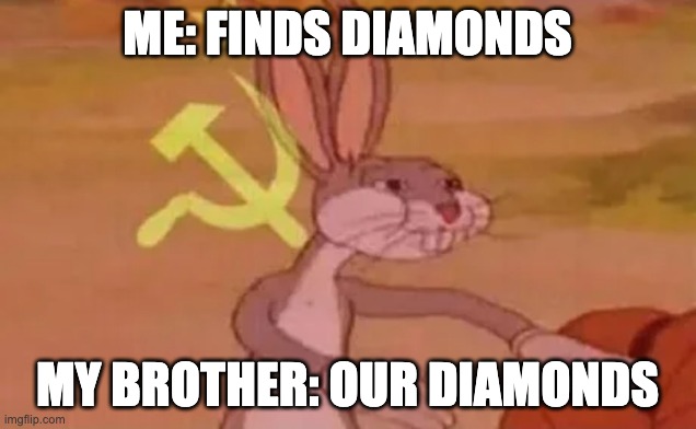 when ur playing multiplayer minecraft | ME: FINDS DIAMONDS; MY BROTHER: OUR DIAMONDS | image tagged in bugs bunny communist | made w/ Imgflip meme maker