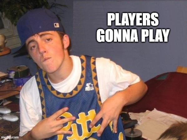 PLAYERS GONNA PLAY | made w/ Imgflip meme maker