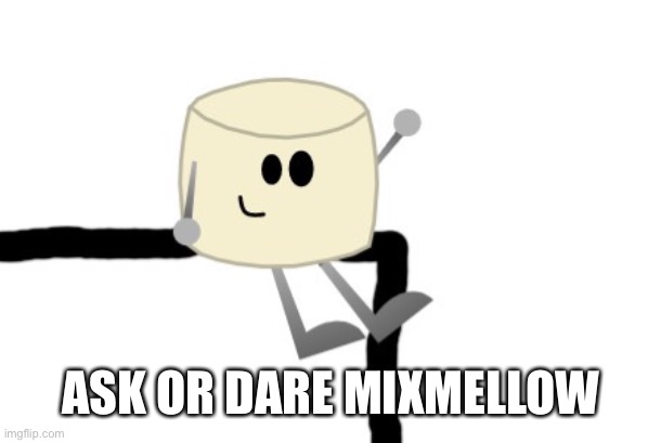 ASK OR DARE MIXMELLOW | image tagged in mixmellow | made w/ Imgflip meme maker