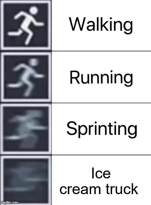 Walking, Running, Sprinting | Ice cream truck | image tagged in walking running sprinting | made w/ Imgflip meme maker