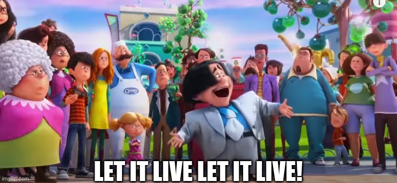Let it Die! | LET IT LIVE LET IT LIVE! | image tagged in let it die | made w/ Imgflip meme maker