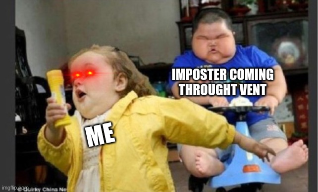 the moment you see him | IMPOSTER COMING THROUGHT VENT; ME | image tagged in fat girl runs from fat boy on cart | made w/ Imgflip meme maker