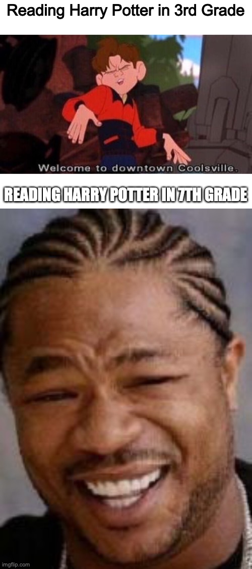 I'm a watt? You're a unit of electricity, Harry. | Reading Harry Potter in 3rd Grade; READING HARRY POTTER IN 7TH GRADE | image tagged in memes,yo dawg heard you,welcome to downtown coolsville,harry potter | made w/ Imgflip meme maker