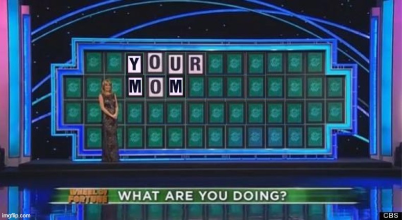 Not the Best Photoshop Job, But Not the Worst Either | image tagged in what are you doing,your mom,memes,wheel of fortune,photoshop,game show | made w/ Imgflip meme maker