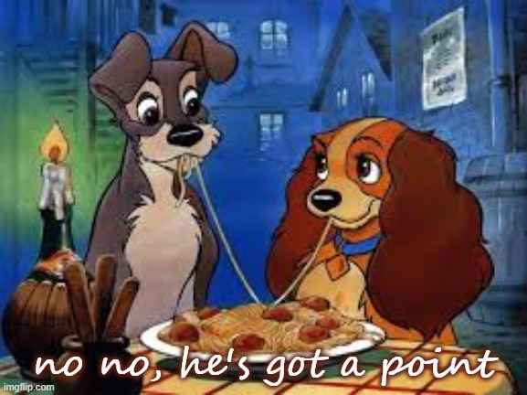 Lady and the Trump no no he's got a point [redux] | no no, he's got a point | image tagged in lady and the tramp,no no he's got a point,no no hes got a point,reactions,spaghetti,disney | made w/ Imgflip meme maker