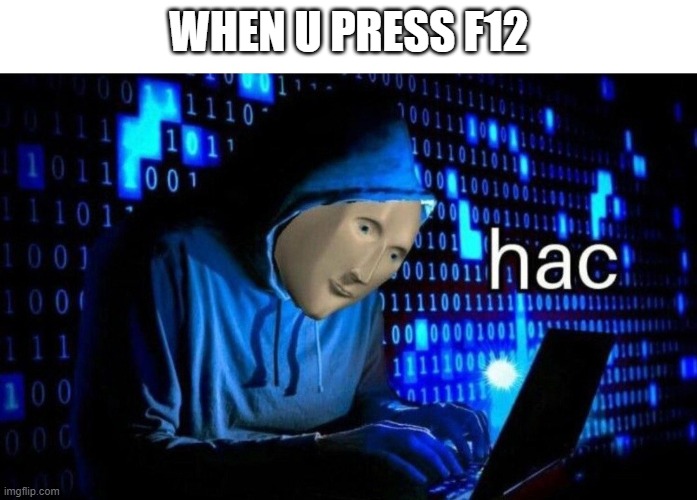 Meme Man Hac | WHEN U PRESS F12 | image tagged in meme man hac | made w/ Imgflip meme maker