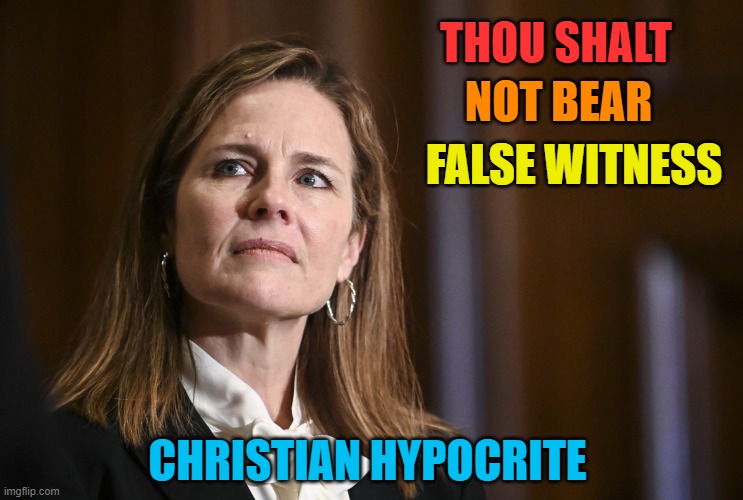 Amy Coney Barrett failed to disclose talks on Roe v. Wade hosted by anti-abortion groups on Senate paperwork | THOU SHALT; NOT BEAR; FALSE WITNESS; CHRISTIAN HYPOCRITE | image tagged in amy coney barrett,hypocrisy,liar,scotus,abortion | made w/ Imgflip meme maker
