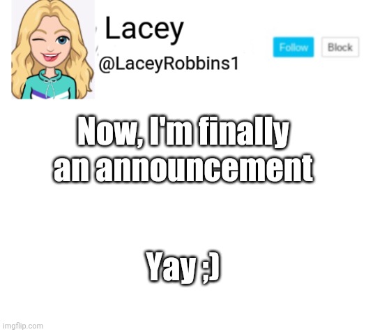 Lacey announcement | Now, I'm finally an announcement; Yay ;) | image tagged in lacey announcement | made w/ Imgflip meme maker