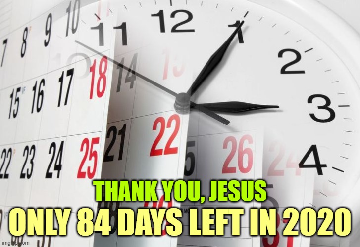 This year stinks on ice. Can I get an Amen? | ONLY 84 DAYS LEFT IN 2020; THANK YOU, JESUS | image tagged in time clock calendar | made w/ Imgflip meme maker