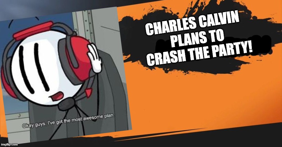 I've been doing a lot of these memes. | CHARLES CALVIN; PLANS TO CRASH THE PARTY! | image tagged in smash bros | made w/ Imgflip meme maker