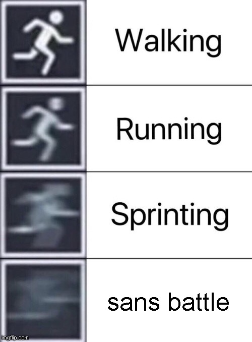 Walking, Running, Sprinting | sans battle | image tagged in walking running sprinting | made w/ Imgflip meme maker